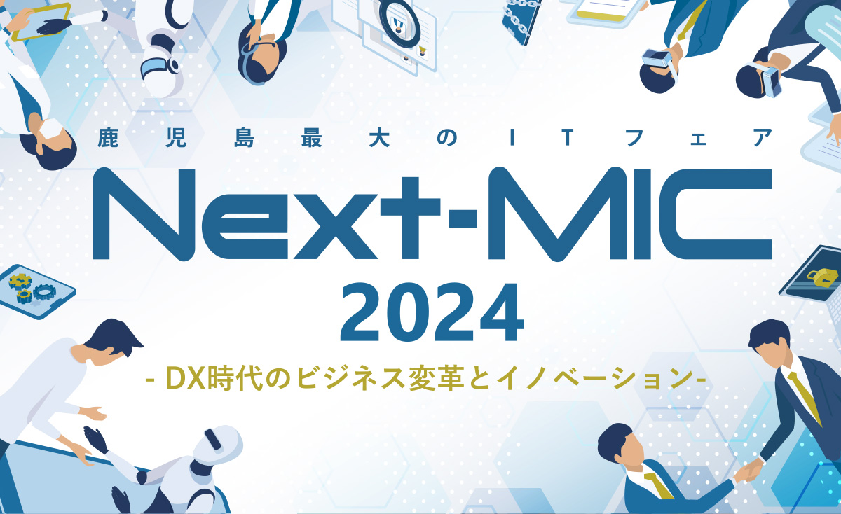 鹿児島最大のITフェア Next-MIC2024 DX時代のビジネス変革とイノベーション