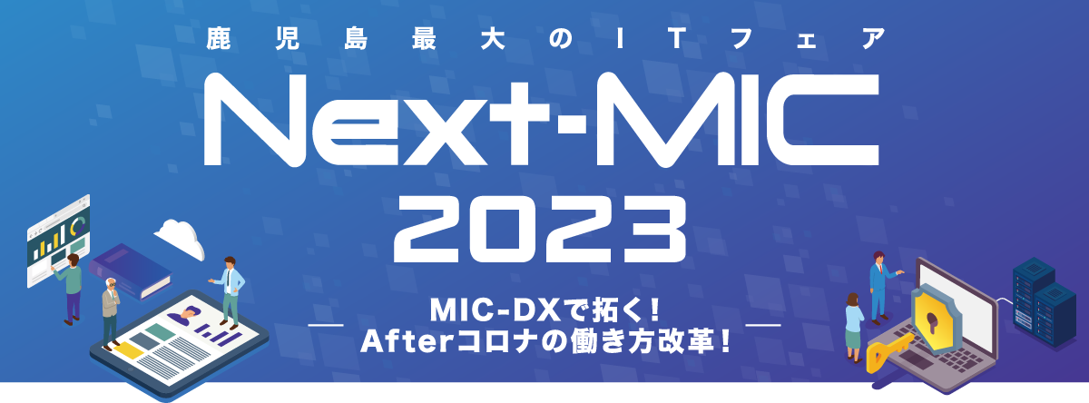 鹿児島最大のITフェアNextMIC2023-MIC-DXで拓く！Afterコロナの働き方改革！-