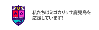 ミゴカリッサ鹿児島　私たちはミゴカリッサ鹿児島を応援しています！